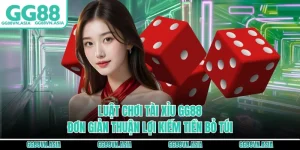 Luật Chơi Tài Xỉu GG88 Đơn Giản Thuận Lợi Kiếm Tiền Bỏ Túi