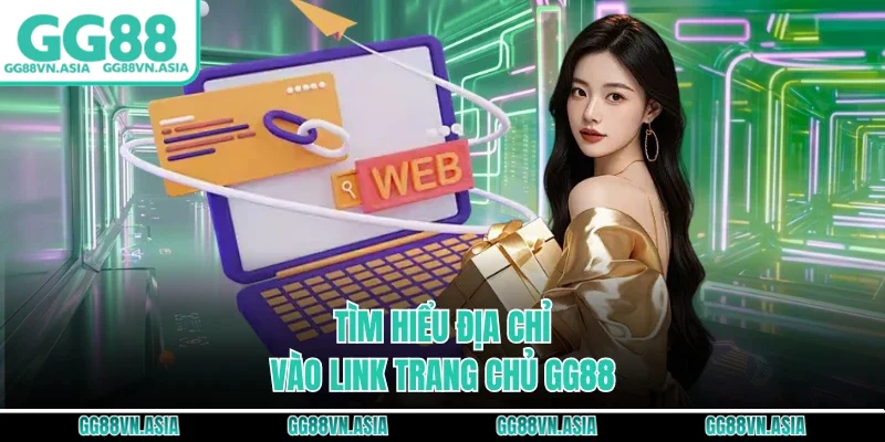 Tìm hiểu địa chỉ vào link trang chủ GG88